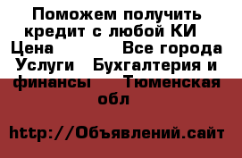 Поможем получить кредит с любой КИ › Цена ­ 1 050 - Все города Услуги » Бухгалтерия и финансы   . Тюменская обл.